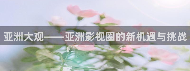 飞马影视：亚洲大观——亚洲影视圈的新机遇与挑战