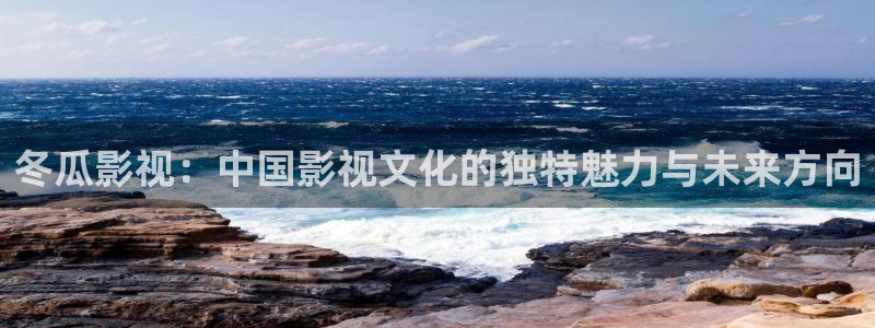 飞马影院下载：冬瓜影视：中国影视文化的独特魅力与未来方向